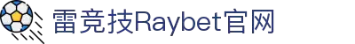 首页--雷竞技·Raybet-雷竞技官网_DOTA2,LOL,CSGO-顶级电竞体育